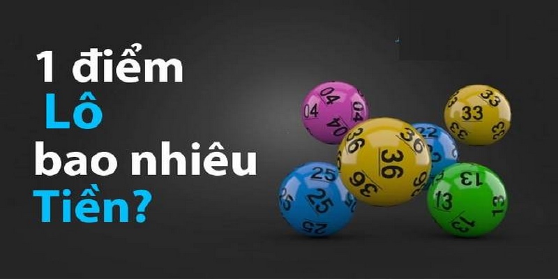 Tính 1 điểm lô bao nhiêu tiền giúp bet thủ lên kế hoạch cá cược hiệu quả